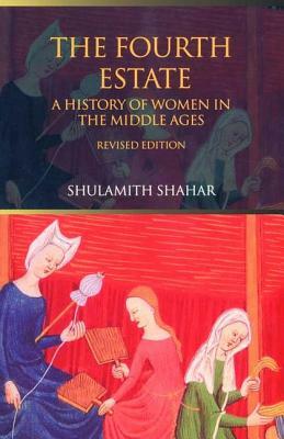 The Fourth Estate: A History of Women in the Middle Ages by Shulamith Shahar