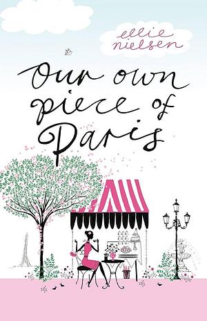 Our Own Piece of Paris by Ellie Nielson, Ellie Nielsen, Ellie Nielsen