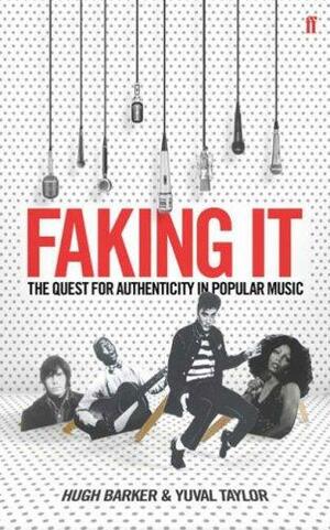 Faking It: The Quest For Authenticity In Popular Music by Yuval Taylor, Hugh Barker