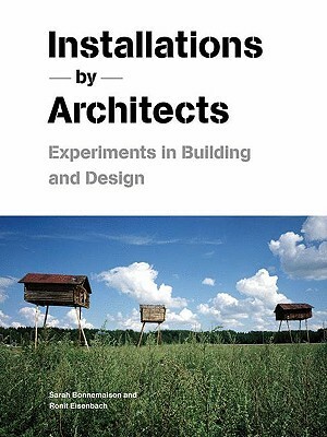 Installations by Architects: Experiments in Building and Design by Sarah Bonnemaison, Ronit Eisenbach