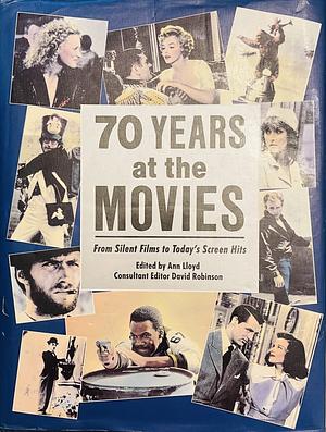 70 Years at the Movies: From Silent Films to Today's Screen Hits by David Robinson, Ann Lloyd