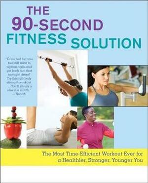 The 90-Second Fitness Solution: The Most Time-Efficient Workout Ever for a Healthier, Stronger, Younger You by Alisa Bowman, Pete Cerqua