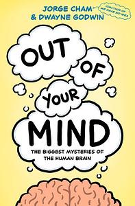 Out of Your Mind: The Biggest Mysteries of the Human Brain by Jorge Cham