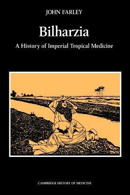 Bilharzia: A History of Imperial Tropical Medicine by John Farley