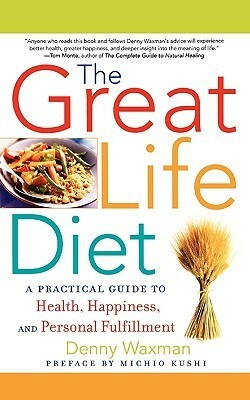 The Great Life Diet: A Practical Guide to Heath, Happiness, and Personal Fulfillment by Denny Waxman