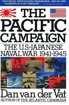 The Pacific Campaign: The U.S.-Japanese Naval War 1941-1945 by Dan van der Vat