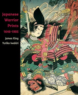 Japanese Warrior Prints 1646-1905 by Yuriko Iwakiri, James King