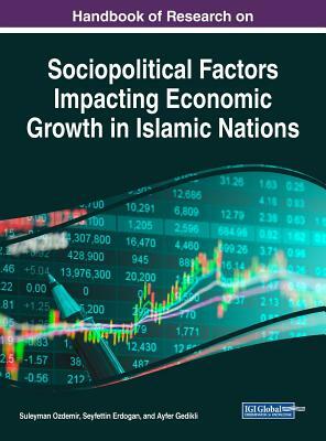 Handbook of Research on Sociopolitical Factors Impacting Economic Growth in Islamic Nations by 