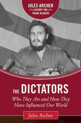 The Dictators: Who They Are and How They Have Influenced Our World by Jules Archer