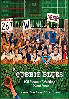 Cubbie Blues: 100 Years Of Waiting Till Next Year by D.C. Brod, Donald G. Evans, Randy Richardson