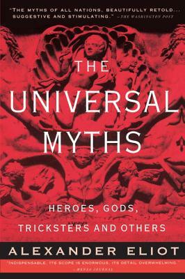 The Universal Myths: Heroes, Gods, Tricksters, and Others by Joseph Campbell, Alexander Eliot