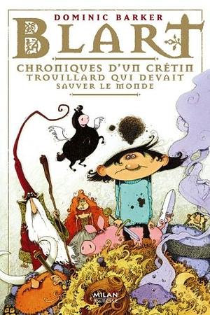 Blart Tome 1 : Chroniques d'un crétin trouillard qui devait sauver le monde by Dominic Barker