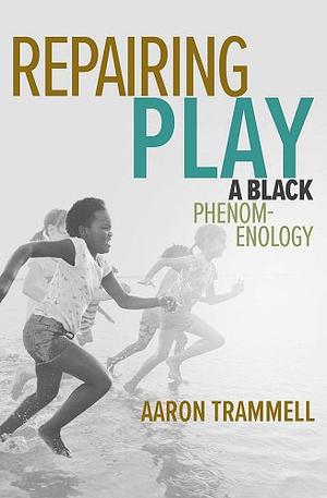 Repairing Play: A Black Phenomenology by Aaron Trammell