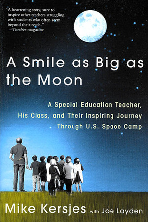 A Smile as Big as the Moon: A Special Education Teacher, His Class, and Their Inspiring Journey Through U.S. Space Camp by Mike Kersjes, Joe Layden