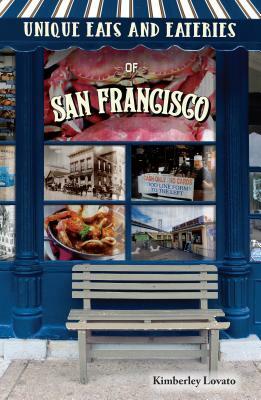 Unique Eats and Eateries of San Francisco by Kimberley Lovato