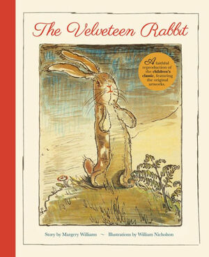 The Velveteen Rabbit: A Faithful Reproduction of the Children's Classic, Featuring the Original Artworks by Margery Williams Bianco