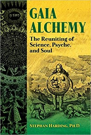 Gaia Alchemy: The Reuniting of Science, Psyche, and Soul by Stephen Harrod Buhner, Stephan Harding