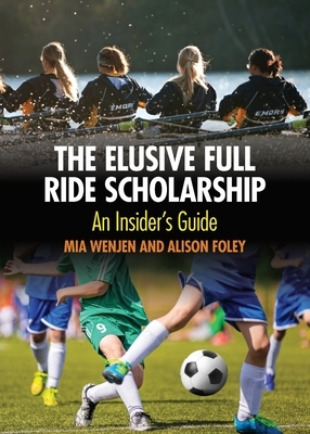 The Elusive Full Ride Scholarship by Mia Wenjen, Alison Foley