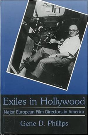 Exiles in Hollywood: Major European Film Directors in America by Gene D. Phillips