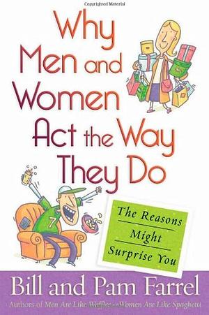 Why Men and Women Act the Way They Do: The Reasons Might Surprise You by Bill Farrel, Pam Farrel