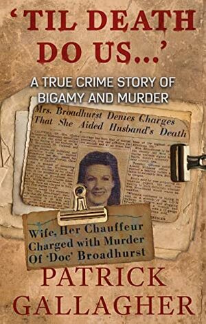 Til Death Do Us...': A True Crime Story of Bigamy and Murder by Patrick Gallagher