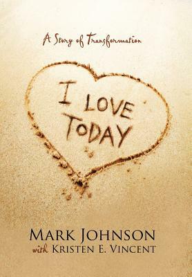 I Love Today: A Story of Transformation by Mark Johnson