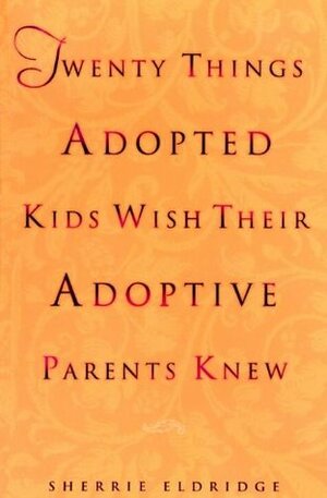 Twenty Things Adopted Kids Wish Their Adoptive Parents Knew by Sherrie Eldridge