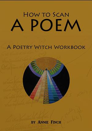 How to Scan a Poem: A Poetry Witch Workbook by Annie Finch