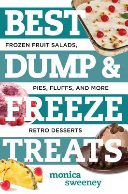 Best Dump and Freeze Treats: Frozen Fruit Salads, Pies, Fluffs, and More Retro Desserts by Monica Sweeney