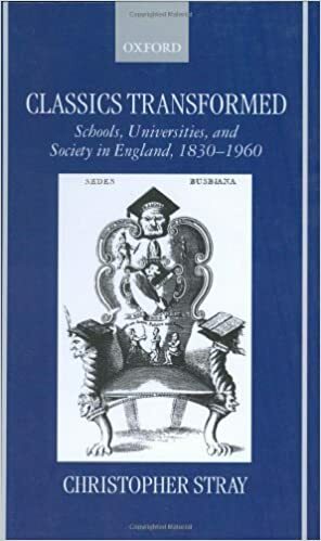 Classics Transformed: Schools, Universities, and Society in England, 1830-1960 by Christopher Stray