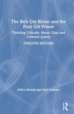 The Rich Get Richer and the Poor Get Prison: Thinking Critically about Class and Criminal Justice by Paul Leighton, Jeffrey Reiman