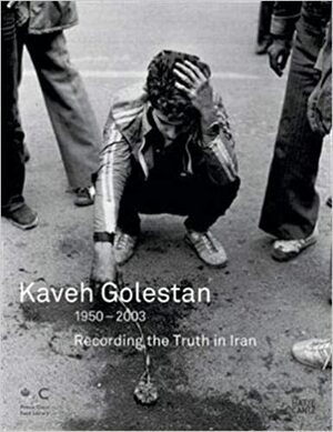 Kaveh Golestan: Recording the Truth in Iran 1950-2003 by Malu Halasa