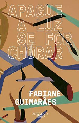 Apague a Luz Se For Chorar by Fabiane Guimarães