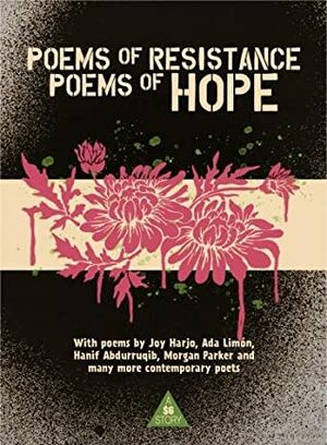 Poems of Resistance Poems of Hope by Ada Limón, Morgan Parker, Hanif Abdurraqib, Joy Harjo