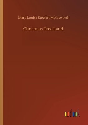 Christmas Tree Land by Mary Louisa Stewart Molesworth