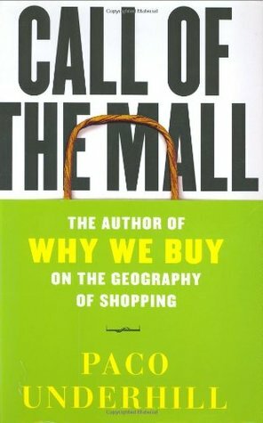 Call of the Mall: The Geography of Shopping by the Author of Why We Buy by Paco Underhill