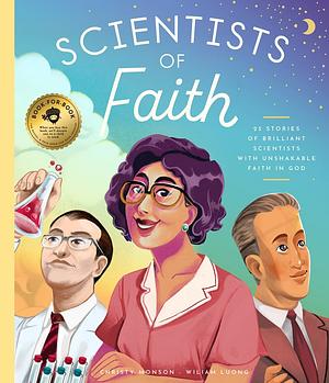 Scientists of Faith: 28 Stories of Brilliant Scientists with Remarkable Faith in God by Christy Monson