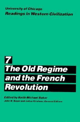 University of Chicago Readings in Western Civilization, Volume 7: The Old Regime and the French Revolution by John W. Boyer, Keith Michael Baker
