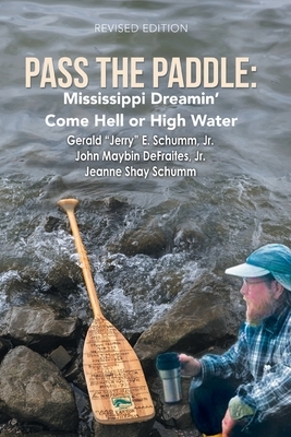 Pass the Paddle: Mississippi Dreamin' Come Hell or High Water by Gerald E. Schumm Jr, Jeanne Shay Schumm, John Maybin Defraites Jr