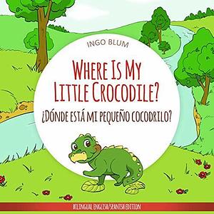 Where Is My Little Crocodile? - ¿Dónde está mi pequeño cocodrilo?: Bilingual Children's Picture Book Spanish English by planetOh concepts, Antonio Paretti, Ingo Blum