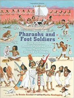 Pharaohs and Foot Soldiers: One Hundred Ancient Egyptian Jobs You Might Have Desired or Dreaded by Kristin Butcher