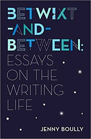 Betwixt-and-Between: Essays on the Writing Life by Jenny Boully
