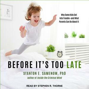 Before It's Too Late: Why Some Kids Get Into Trouble--And What Parents Can Do about It by Stanton E. Samenow