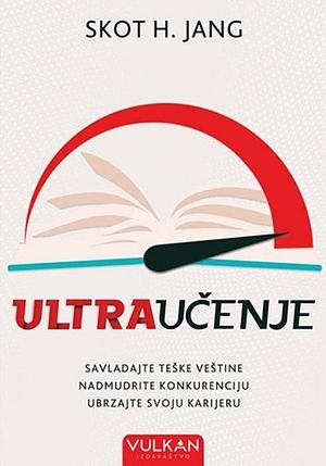 Ultraučenje: Savladajte teške veštine, nadmudrite konkurenciju, i ubrzajte svoju karijeru by Sanja Bošnjak, Scott H. Young