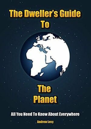 The Dweller's Guide To The Planet: All You Need To Know About Everywhere by Andrew Levy, Oscar Lindstrom