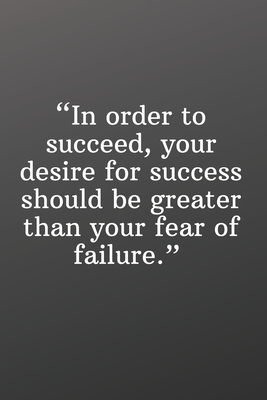 In Order to Succeed, Your Desire for Success Should Be Greater Than Your Fear of Failure: Daily Motivation Quotes Sketchbook for Work, School, and Per by Newprint Publishing