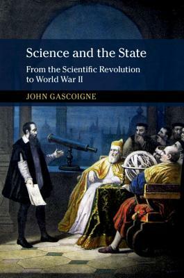 Science and the State: From the Scientific Revolution to World War II by John Gascoigne