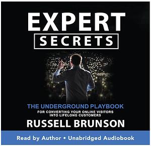 Expert Secrets: The Underground Playbook For Converting Your online Visitors Into Lifelong Customers by Russell Brunson