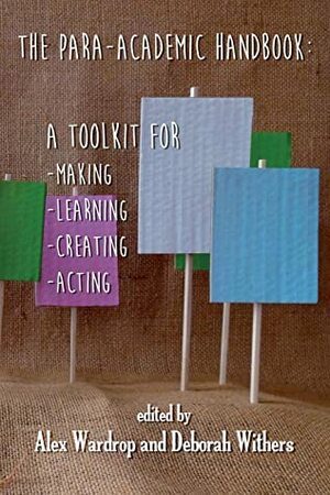 The Para-Academic Handbook: A Toolkit for Making-Learning-Creating-Acting by Charlotte Cooper, Gary Rolfe, Deborah M. Withers, Alex Wardrop