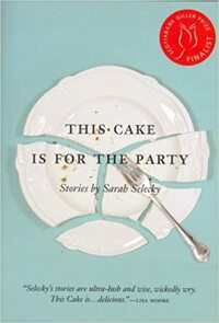 This Cake is for the Party: Stories by Sarah Selecky